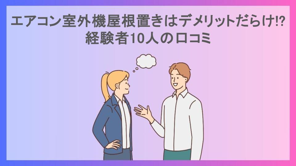 エアコン室外機屋根置きはデメリットだらけ!?経験者10人の口コミ